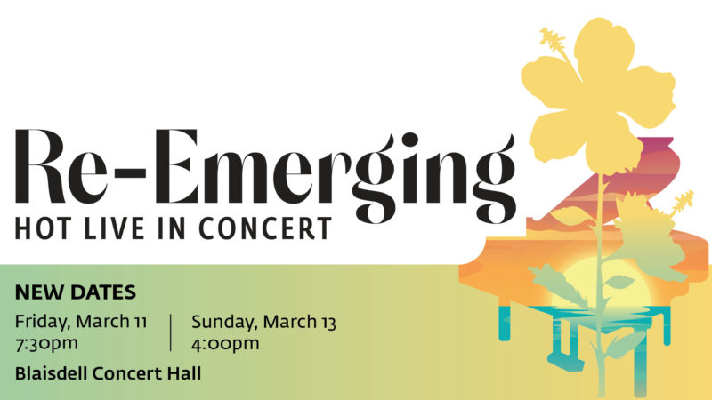 Silhouette of a piano and hibiscus flower with a sunset image inside the shapes, the words Re-Emerging HOT Live in Concert, New Dates Friday March 11 7:30pm, Sunday March 13 4:00pm, Blaisdell Concert Hall