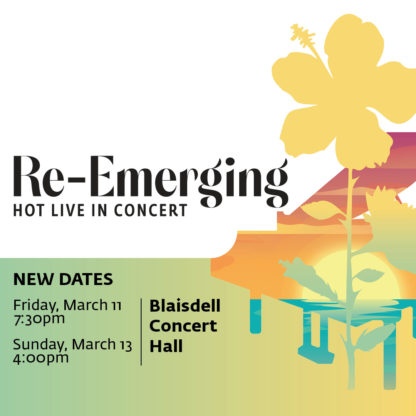 Silhouette of a piano and hibiscus flower with a sunset image inside the shapes, the words Re-Emerging HOT Live in Concert, New Dates Friday March 11 7:30pm, Sunday March 13 4:00pm, Blaisdell Concert Hall